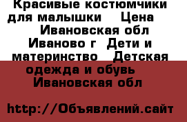 Красивые костюмчики для малышки  › Цена ­ 800 - Ивановская обл., Иваново г. Дети и материнство » Детская одежда и обувь   . Ивановская обл.